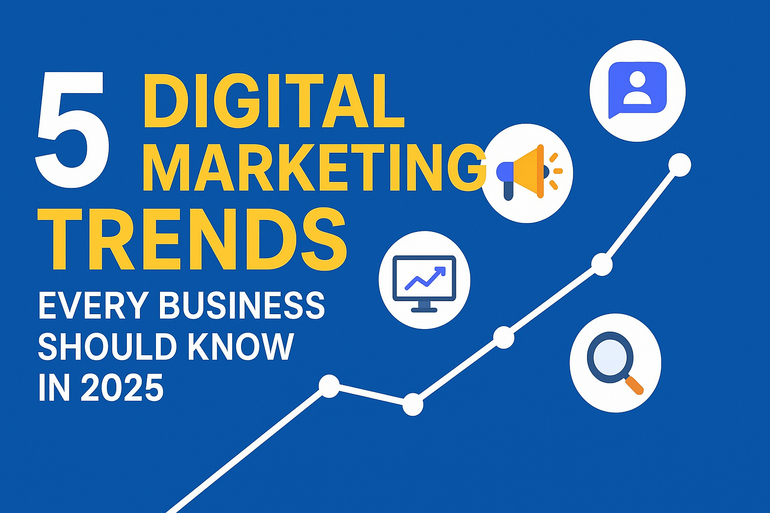 5 Digital Marketing Trends Every Business Should Know in 2025